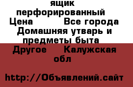 ящик  перфорированный › Цена ­ 250 - Все города Домашняя утварь и предметы быта » Другое   . Калужская обл.